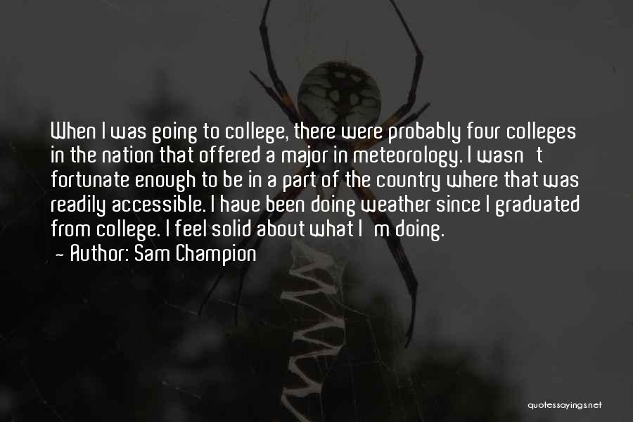 Sam Champion Quotes: When I Was Going To College, There Were Probably Four Colleges In The Nation That Offered A Major In Meteorology.