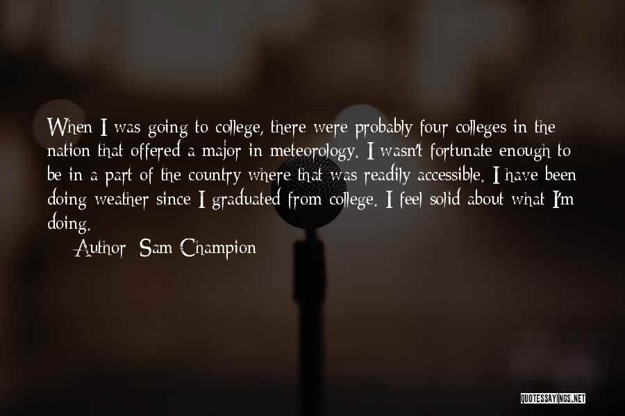 Sam Champion Quotes: When I Was Going To College, There Were Probably Four Colleges In The Nation That Offered A Major In Meteorology.