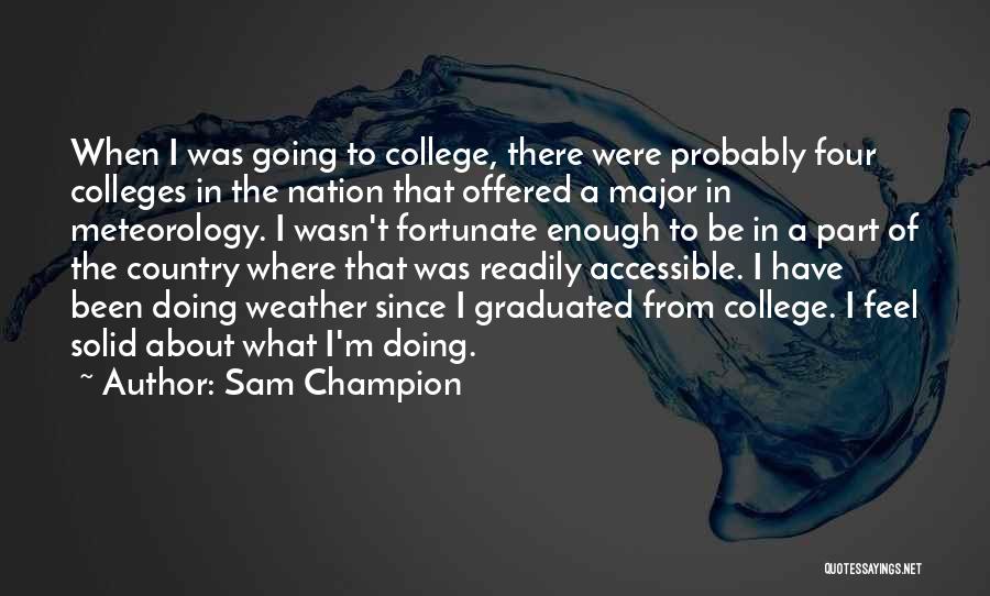 Sam Champion Quotes: When I Was Going To College, There Were Probably Four Colleges In The Nation That Offered A Major In Meteorology.