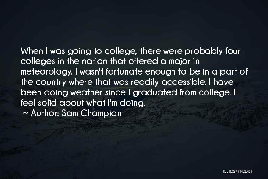 Sam Champion Quotes: When I Was Going To College, There Were Probably Four Colleges In The Nation That Offered A Major In Meteorology.