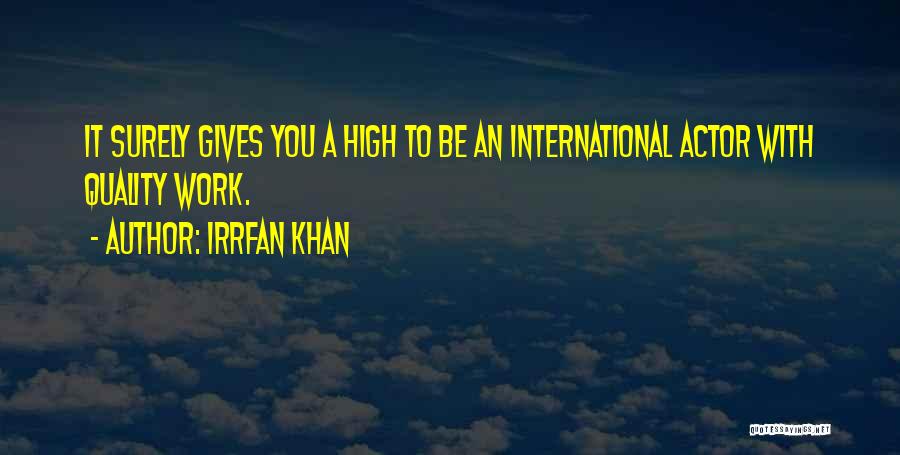 Irrfan Khan Quotes: It Surely Gives You A High To Be An International Actor With Quality Work.