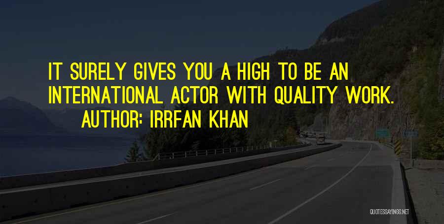 Irrfan Khan Quotes: It Surely Gives You A High To Be An International Actor With Quality Work.