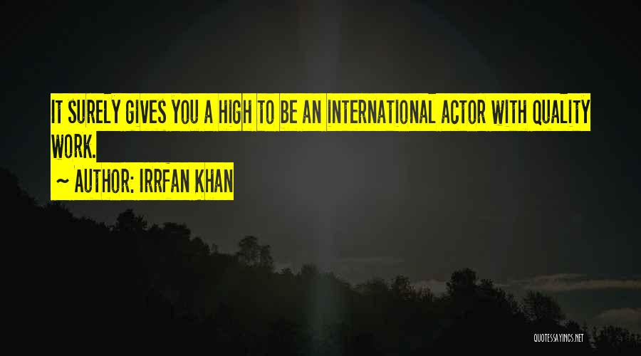 Irrfan Khan Quotes: It Surely Gives You A High To Be An International Actor With Quality Work.