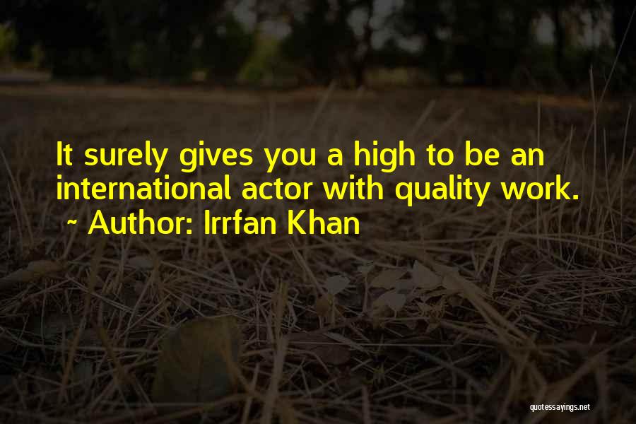 Irrfan Khan Quotes: It Surely Gives You A High To Be An International Actor With Quality Work.