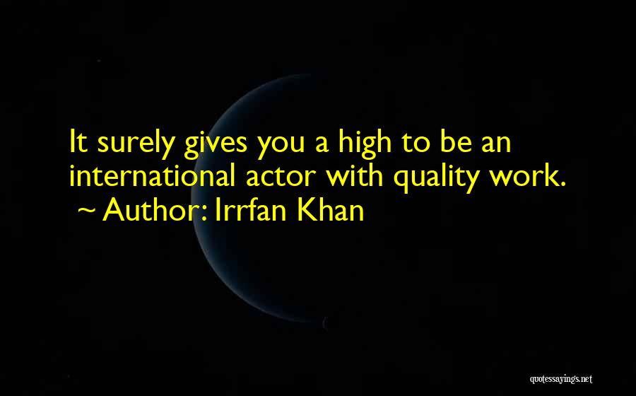 Irrfan Khan Quotes: It Surely Gives You A High To Be An International Actor With Quality Work.