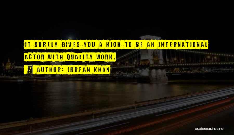 Irrfan Khan Quotes: It Surely Gives You A High To Be An International Actor With Quality Work.