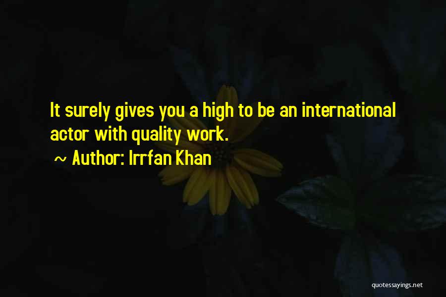 Irrfan Khan Quotes: It Surely Gives You A High To Be An International Actor With Quality Work.