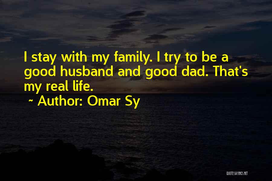 Omar Sy Quotes: I Stay With My Family. I Try To Be A Good Husband And Good Dad. That's My Real Life.