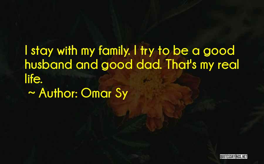 Omar Sy Quotes: I Stay With My Family. I Try To Be A Good Husband And Good Dad. That's My Real Life.