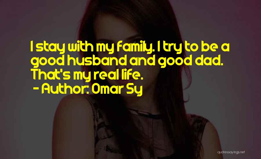 Omar Sy Quotes: I Stay With My Family. I Try To Be A Good Husband And Good Dad. That's My Real Life.