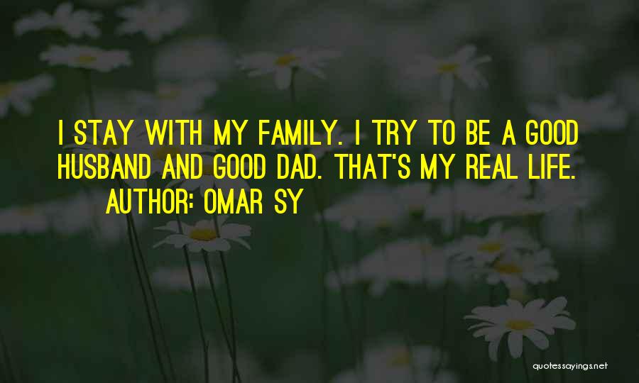 Omar Sy Quotes: I Stay With My Family. I Try To Be A Good Husband And Good Dad. That's My Real Life.