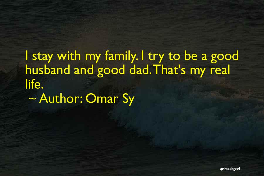 Omar Sy Quotes: I Stay With My Family. I Try To Be A Good Husband And Good Dad. That's My Real Life.