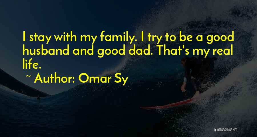 Omar Sy Quotes: I Stay With My Family. I Try To Be A Good Husband And Good Dad. That's My Real Life.