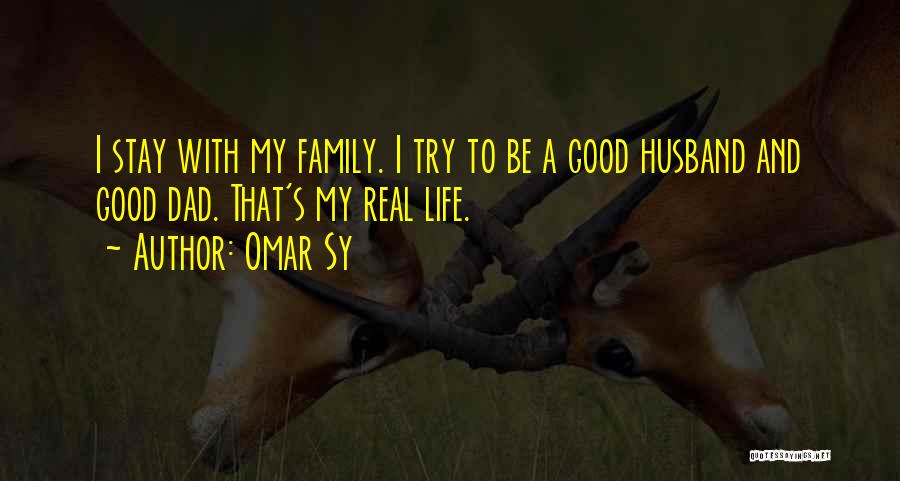 Omar Sy Quotes: I Stay With My Family. I Try To Be A Good Husband And Good Dad. That's My Real Life.