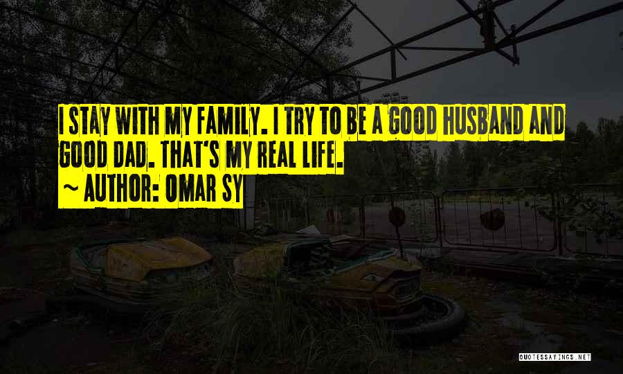 Omar Sy Quotes: I Stay With My Family. I Try To Be A Good Husband And Good Dad. That's My Real Life.