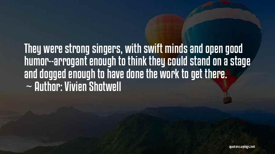 Vivien Shotwell Quotes: They Were Strong Singers, With Swift Minds And Open Good Humor--arrogant Enough To Think They Could Stand On A Stage