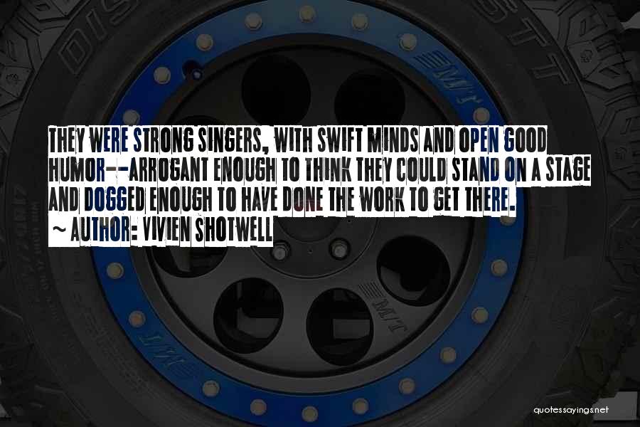 Vivien Shotwell Quotes: They Were Strong Singers, With Swift Minds And Open Good Humor--arrogant Enough To Think They Could Stand On A Stage