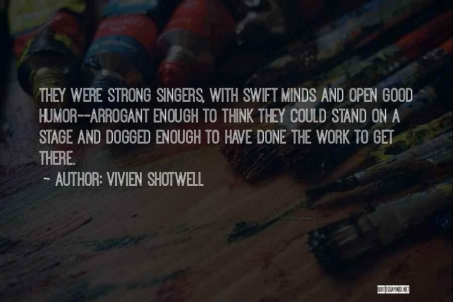 Vivien Shotwell Quotes: They Were Strong Singers, With Swift Minds And Open Good Humor--arrogant Enough To Think They Could Stand On A Stage