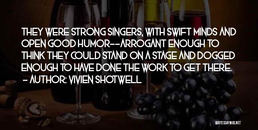 Vivien Shotwell Quotes: They Were Strong Singers, With Swift Minds And Open Good Humor--arrogant Enough To Think They Could Stand On A Stage