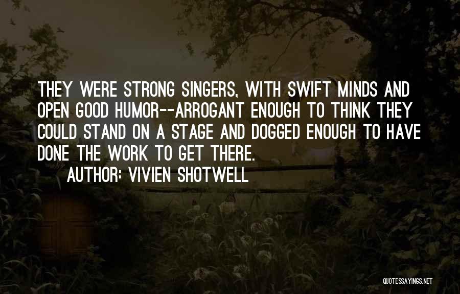 Vivien Shotwell Quotes: They Were Strong Singers, With Swift Minds And Open Good Humor--arrogant Enough To Think They Could Stand On A Stage