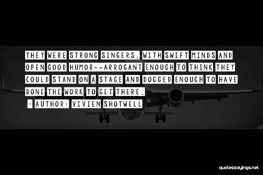 Vivien Shotwell Quotes: They Were Strong Singers, With Swift Minds And Open Good Humor--arrogant Enough To Think They Could Stand On A Stage