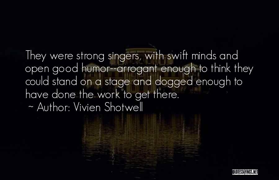 Vivien Shotwell Quotes: They Were Strong Singers, With Swift Minds And Open Good Humor--arrogant Enough To Think They Could Stand On A Stage