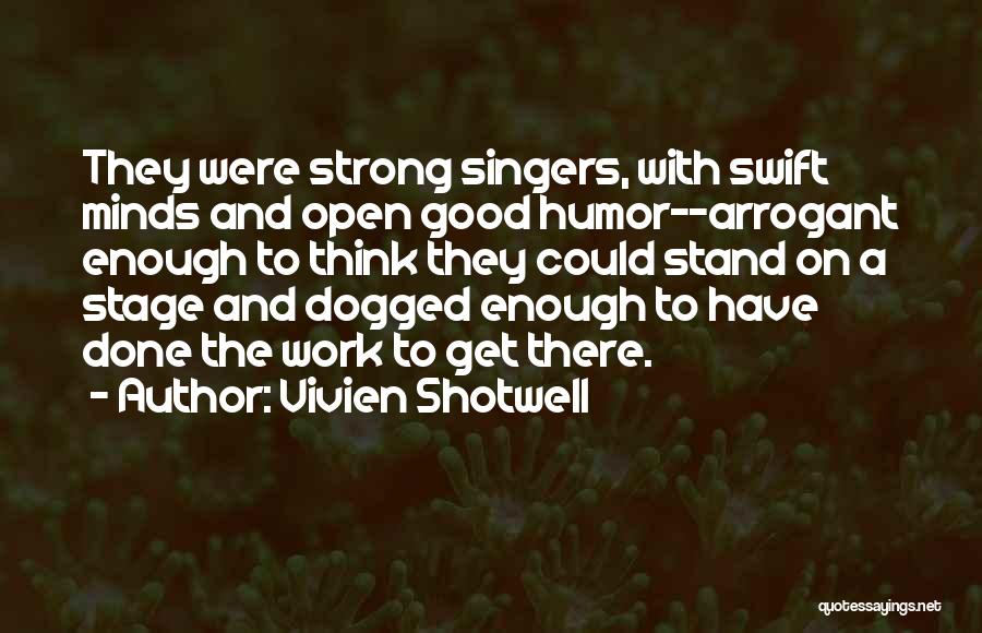 Vivien Shotwell Quotes: They Were Strong Singers, With Swift Minds And Open Good Humor--arrogant Enough To Think They Could Stand On A Stage