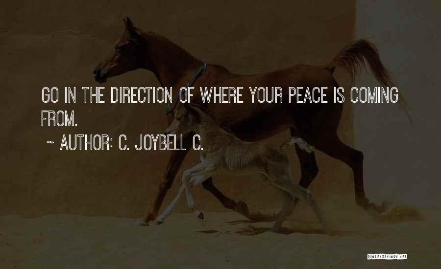 C. JoyBell C. Quotes: Go In The Direction Of Where Your Peace Is Coming From.