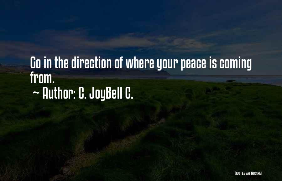 C. JoyBell C. Quotes: Go In The Direction Of Where Your Peace Is Coming From.