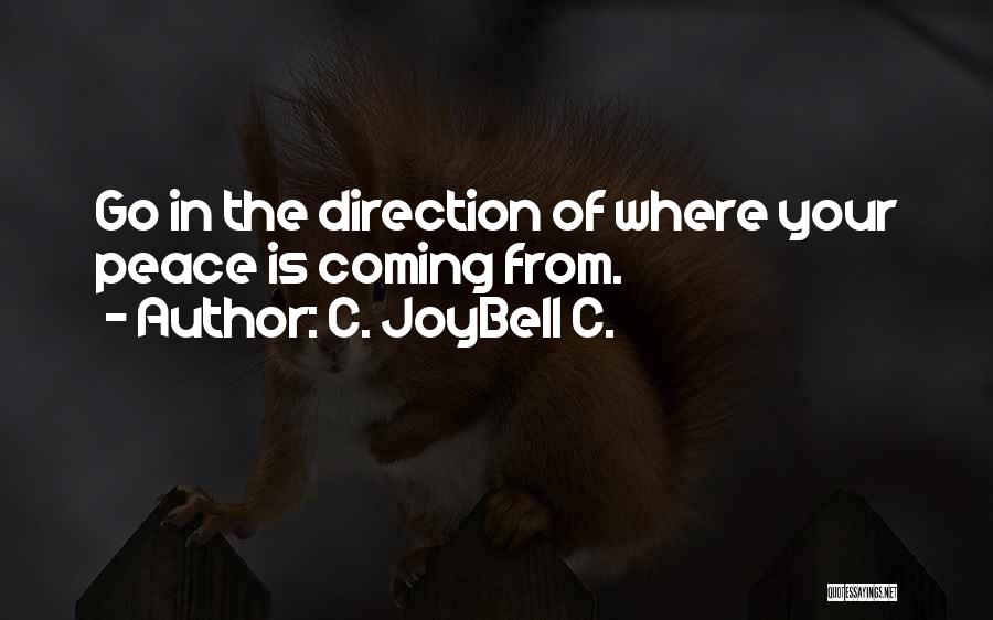 C. JoyBell C. Quotes: Go In The Direction Of Where Your Peace Is Coming From.