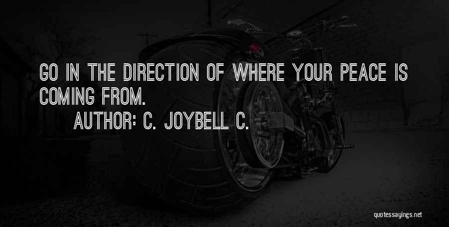 C. JoyBell C. Quotes: Go In The Direction Of Where Your Peace Is Coming From.