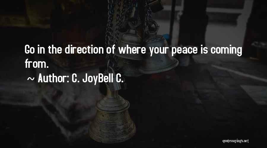 C. JoyBell C. Quotes: Go In The Direction Of Where Your Peace Is Coming From.