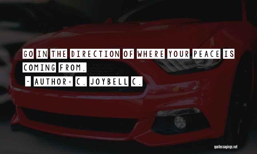 C. JoyBell C. Quotes: Go In The Direction Of Where Your Peace Is Coming From.