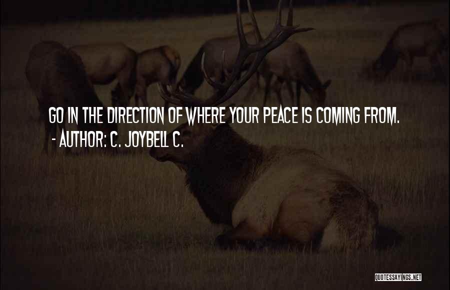 C. JoyBell C. Quotes: Go In The Direction Of Where Your Peace Is Coming From.