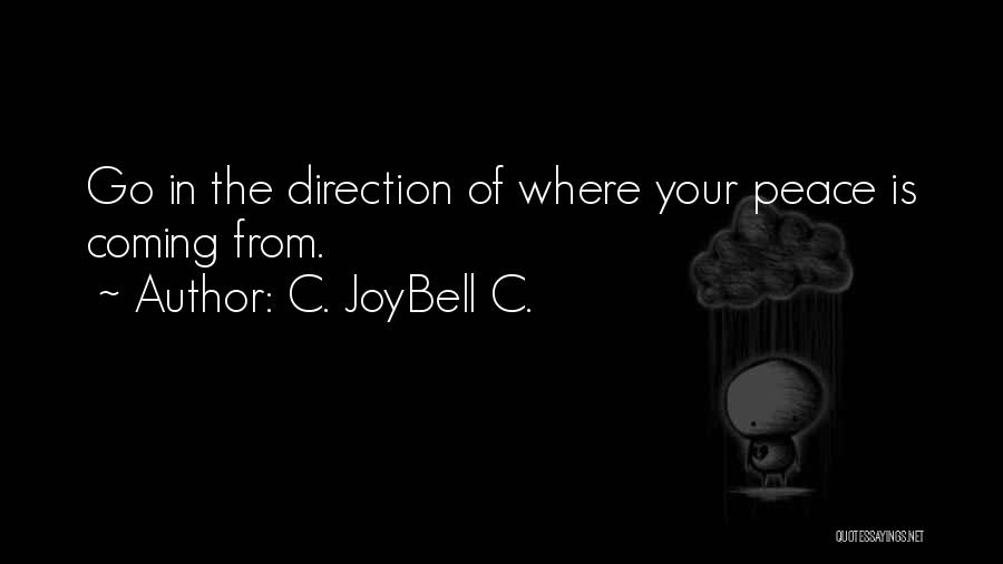 C. JoyBell C. Quotes: Go In The Direction Of Where Your Peace Is Coming From.