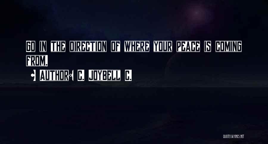 C. JoyBell C. Quotes: Go In The Direction Of Where Your Peace Is Coming From.