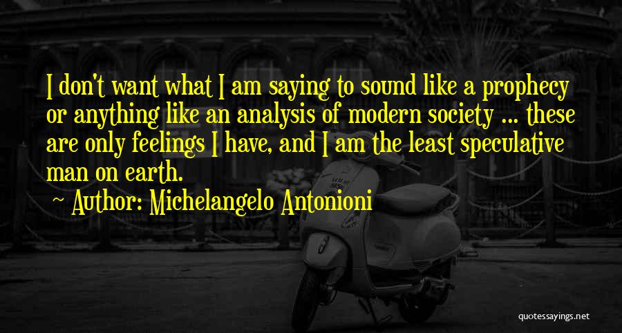 Michelangelo Antonioni Quotes: I Don't Want What I Am Saying To Sound Like A Prophecy Or Anything Like An Analysis Of Modern Society