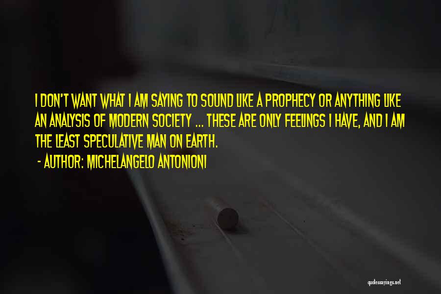 Michelangelo Antonioni Quotes: I Don't Want What I Am Saying To Sound Like A Prophecy Or Anything Like An Analysis Of Modern Society