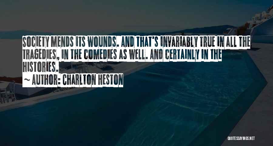 Charlton Heston Quotes: Society Mends Its Wounds. And That's Invariably True In All The Tragedies, In The Comedies As Well. And Certainly In
