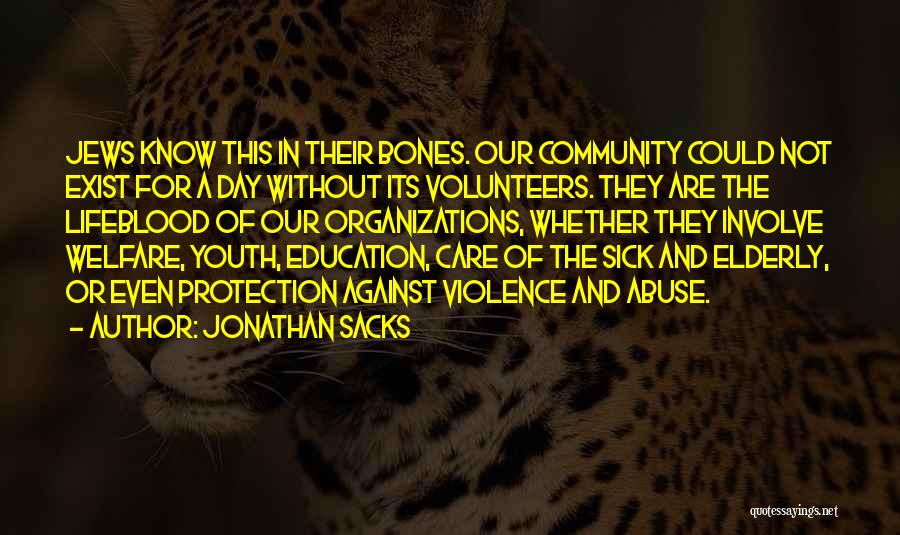 Jonathan Sacks Quotes: Jews Know This In Their Bones. Our Community Could Not Exist For A Day Without Its Volunteers. They Are The