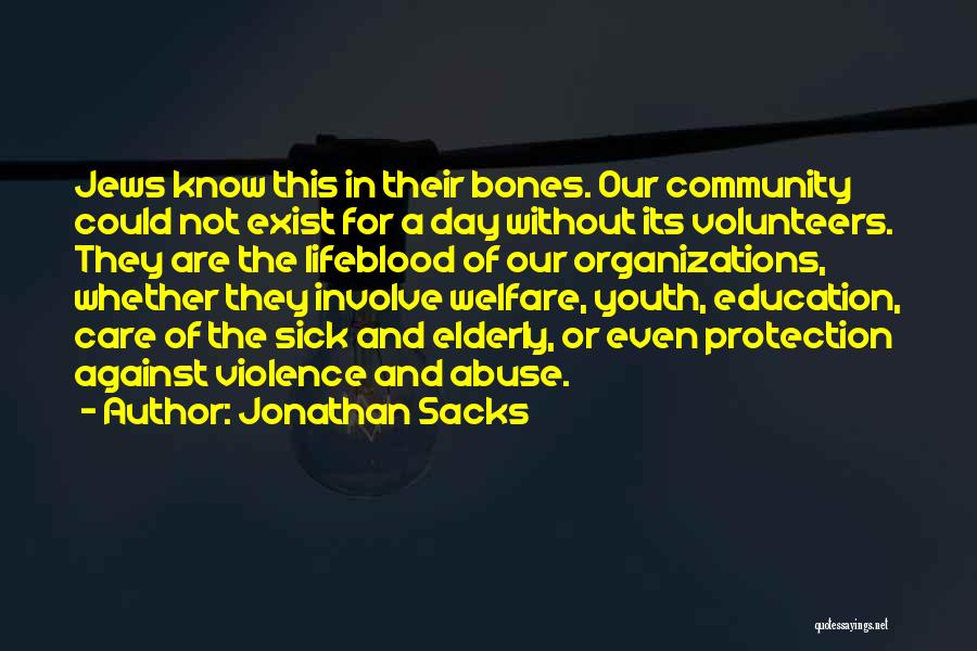 Jonathan Sacks Quotes: Jews Know This In Their Bones. Our Community Could Not Exist For A Day Without Its Volunteers. They Are The