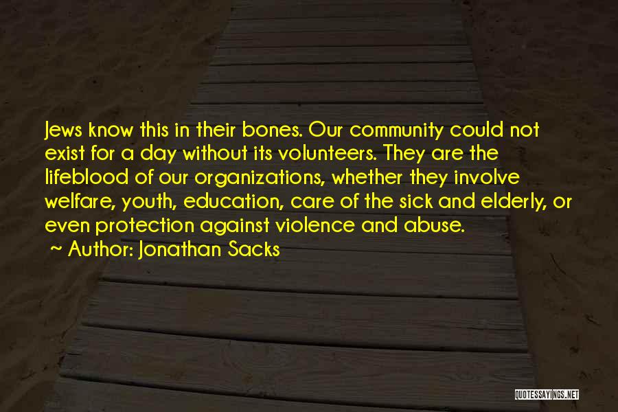 Jonathan Sacks Quotes: Jews Know This In Their Bones. Our Community Could Not Exist For A Day Without Its Volunteers. They Are The