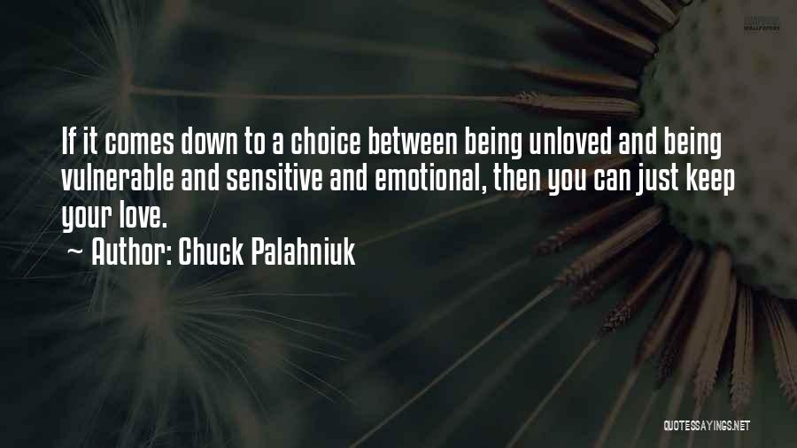 Chuck Palahniuk Quotes: If It Comes Down To A Choice Between Being Unloved And Being Vulnerable And Sensitive And Emotional, Then You Can