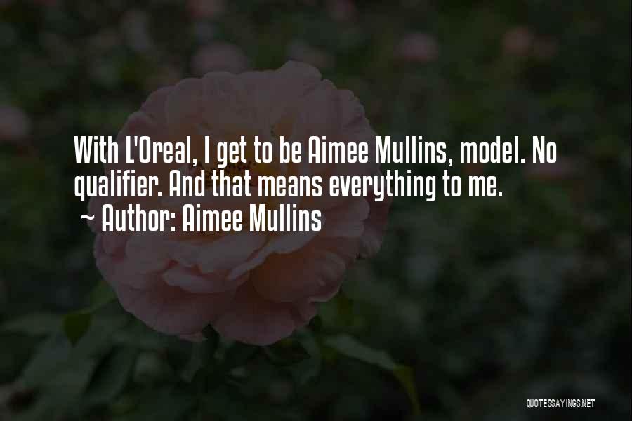 Aimee Mullins Quotes: With L'oreal, I Get To Be Aimee Mullins, Model. No Qualifier. And That Means Everything To Me.