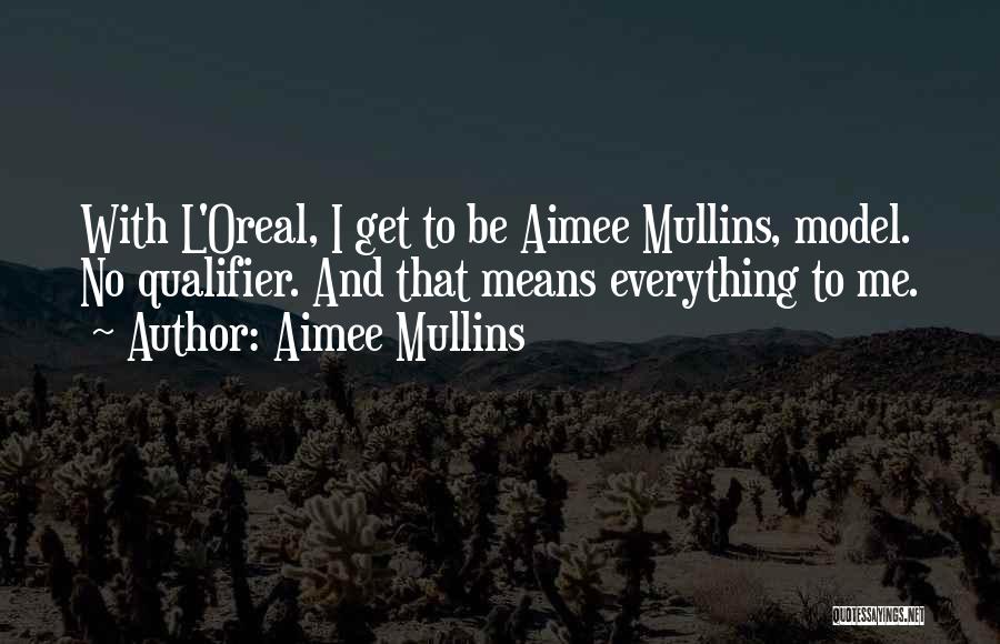 Aimee Mullins Quotes: With L'oreal, I Get To Be Aimee Mullins, Model. No Qualifier. And That Means Everything To Me.