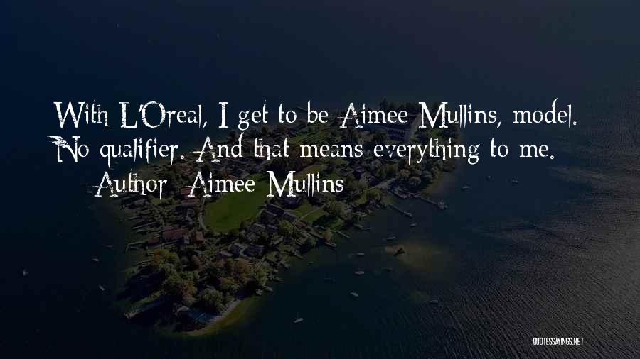 Aimee Mullins Quotes: With L'oreal, I Get To Be Aimee Mullins, Model. No Qualifier. And That Means Everything To Me.