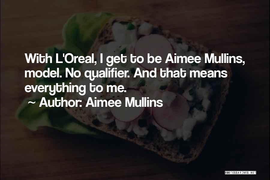 Aimee Mullins Quotes: With L'oreal, I Get To Be Aimee Mullins, Model. No Qualifier. And That Means Everything To Me.