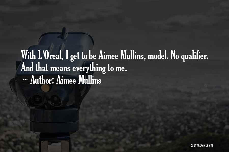 Aimee Mullins Quotes: With L'oreal, I Get To Be Aimee Mullins, Model. No Qualifier. And That Means Everything To Me.