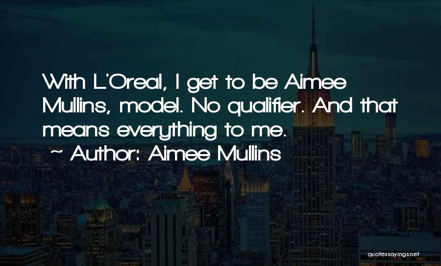 Aimee Mullins Quotes: With L'oreal, I Get To Be Aimee Mullins, Model. No Qualifier. And That Means Everything To Me.