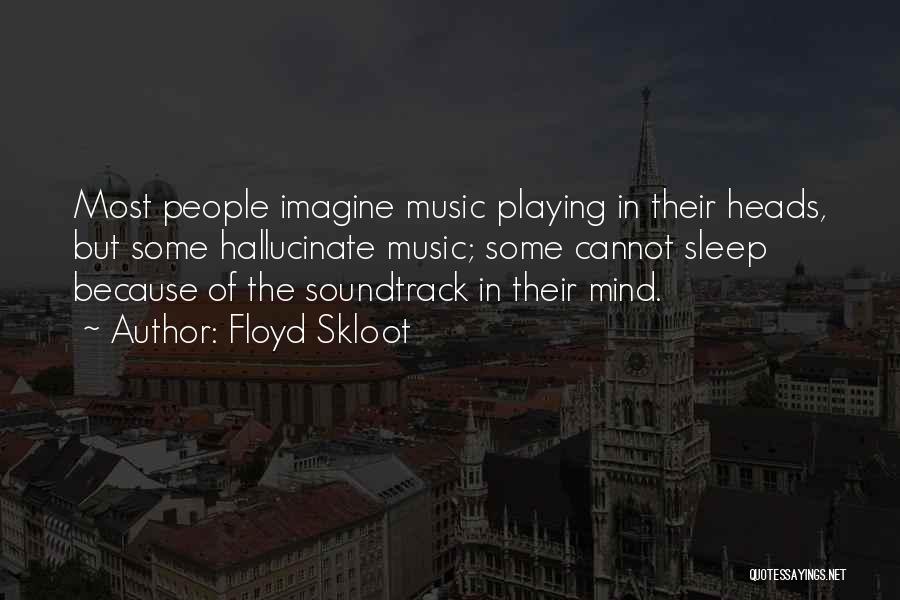 Floyd Skloot Quotes: Most People Imagine Music Playing In Their Heads, But Some Hallucinate Music; Some Cannot Sleep Because Of The Soundtrack In